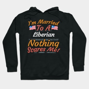 I'm Married To A Liberian Nothing Scares Me - Gift for Liberian From Liberia Africa,Western Africa, Hoodie